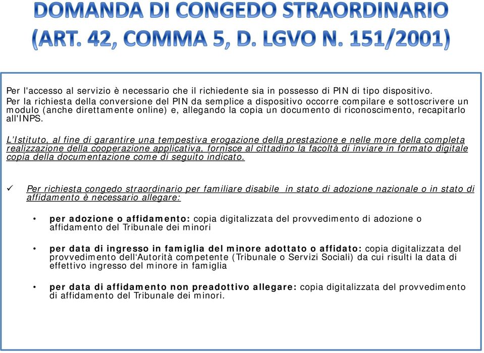 L Istituto, al fine di garantire una tempestiva erogazione della prestazione e nelle more della completa realizzazione della cooperazione applicativa, fornisce al cittadino la facoltà di inviare in