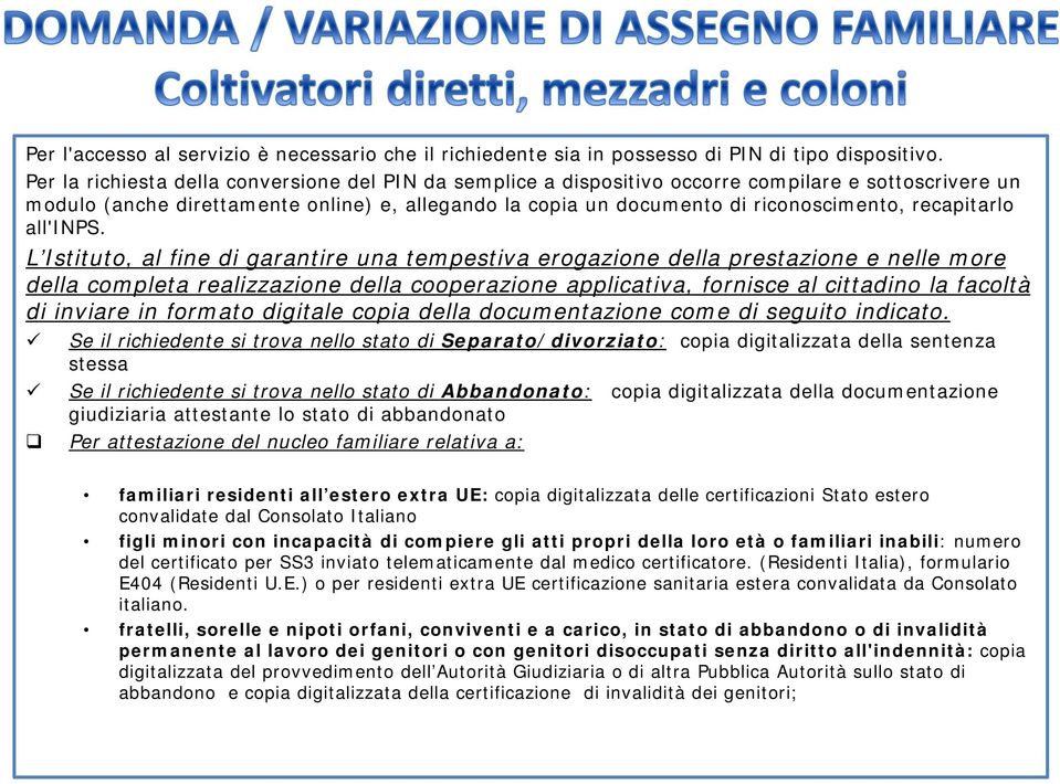 L Istituto, al fine di garantire una tempestiva erogazione della prestazione e nelle more della completa realizzazione della cooperazione applicativa, fornisce al cittadino la facoltà di inviare in