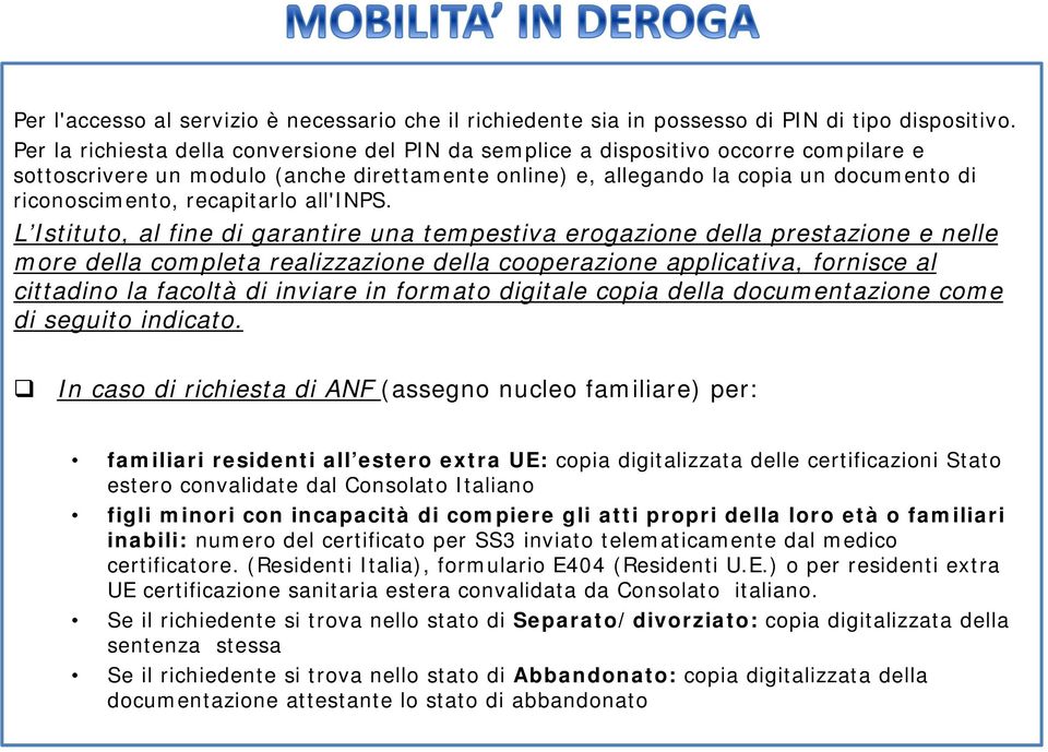 L Istituto, al fine di garantire una tempestiva erogazione della prestazione e nelle more della completa realizzazione della cooperazione applicativa, fornisce al cittadino la facoltà di inviare in