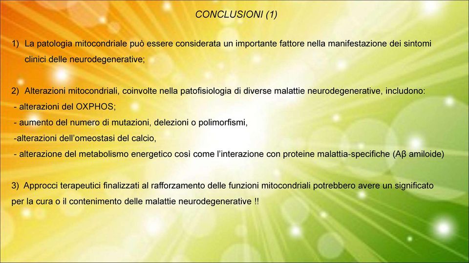 polimorfismi, -alterazioni dell omeostasi del calcio, - alterazione del metabolismo energetico così come l interazione con proteine malattia-specifiche (Aβ amiloide) 3)