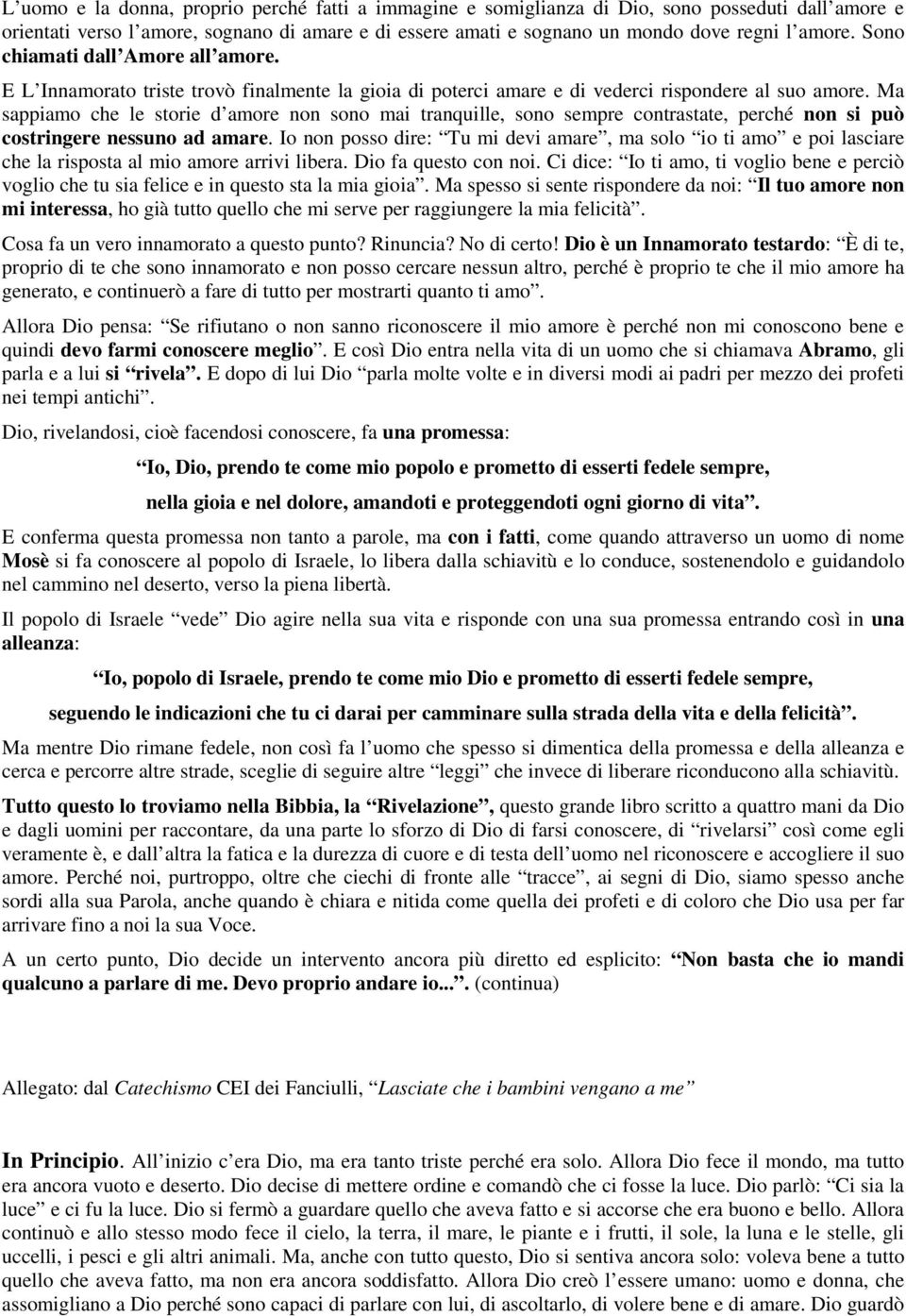 Ma sappiamo che le storie d amore non sono mai tranquille, sono sempre contrastate, perché non si può costringere nessuno ad amare.