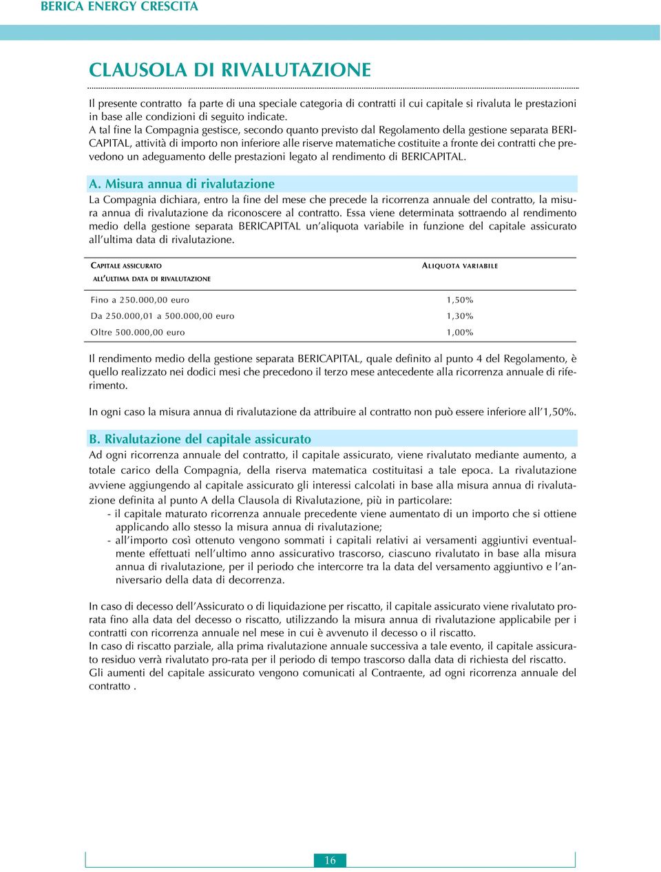contratti che prevedono un adeguamento delle prestazioni legato al rendimento di BERICAPITAL. A.