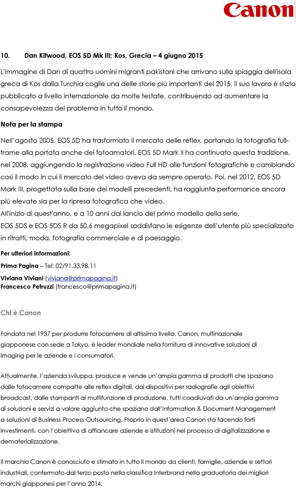 Nota per la stampa Nell agosto 2005, EOS 5D ha trasformato il mercato delle reflex, portando la fotografia fullframe alla portata anche dei fotoamatori.