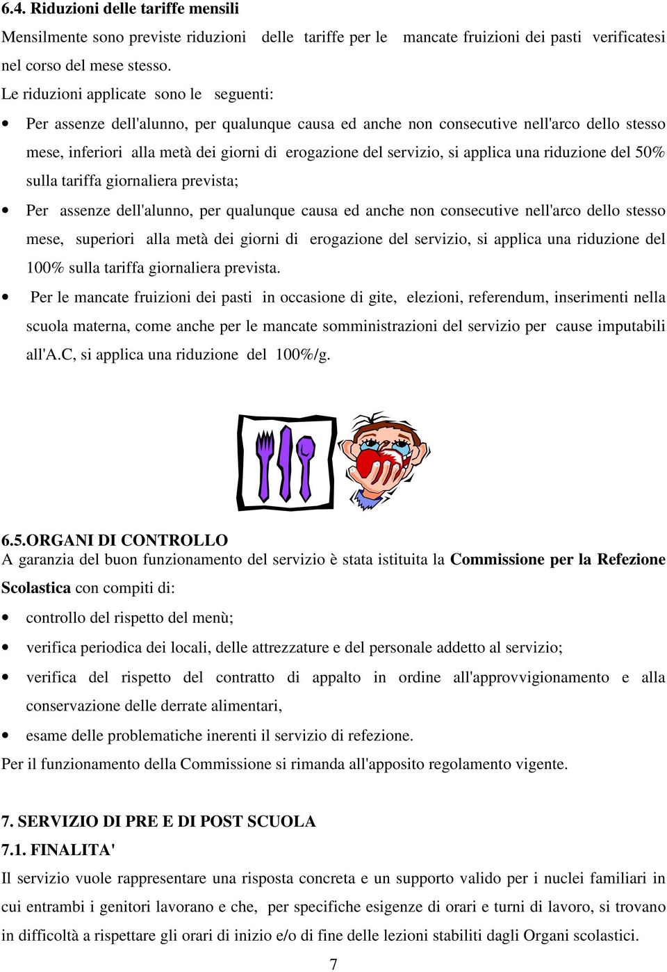 si applica una riduzione del 50% sulla tariffa giornaliera prevista; Per assenze dell'alunno, per qualunque causa ed anche non consecutive nell'arco dello stesso mese, superiori alla metà dei giorni