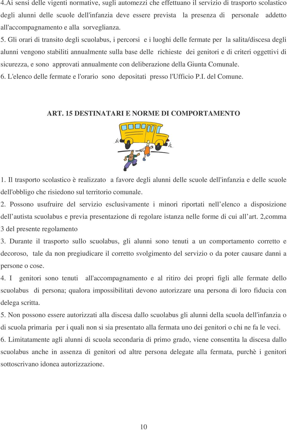 Gli orari di transito degli scuolabus, i percorsi e i luoghi delle fermate per la salita/discesa degli alunni vengono stabiliti annualmente sulla base delle richieste dei genitori e di criteri