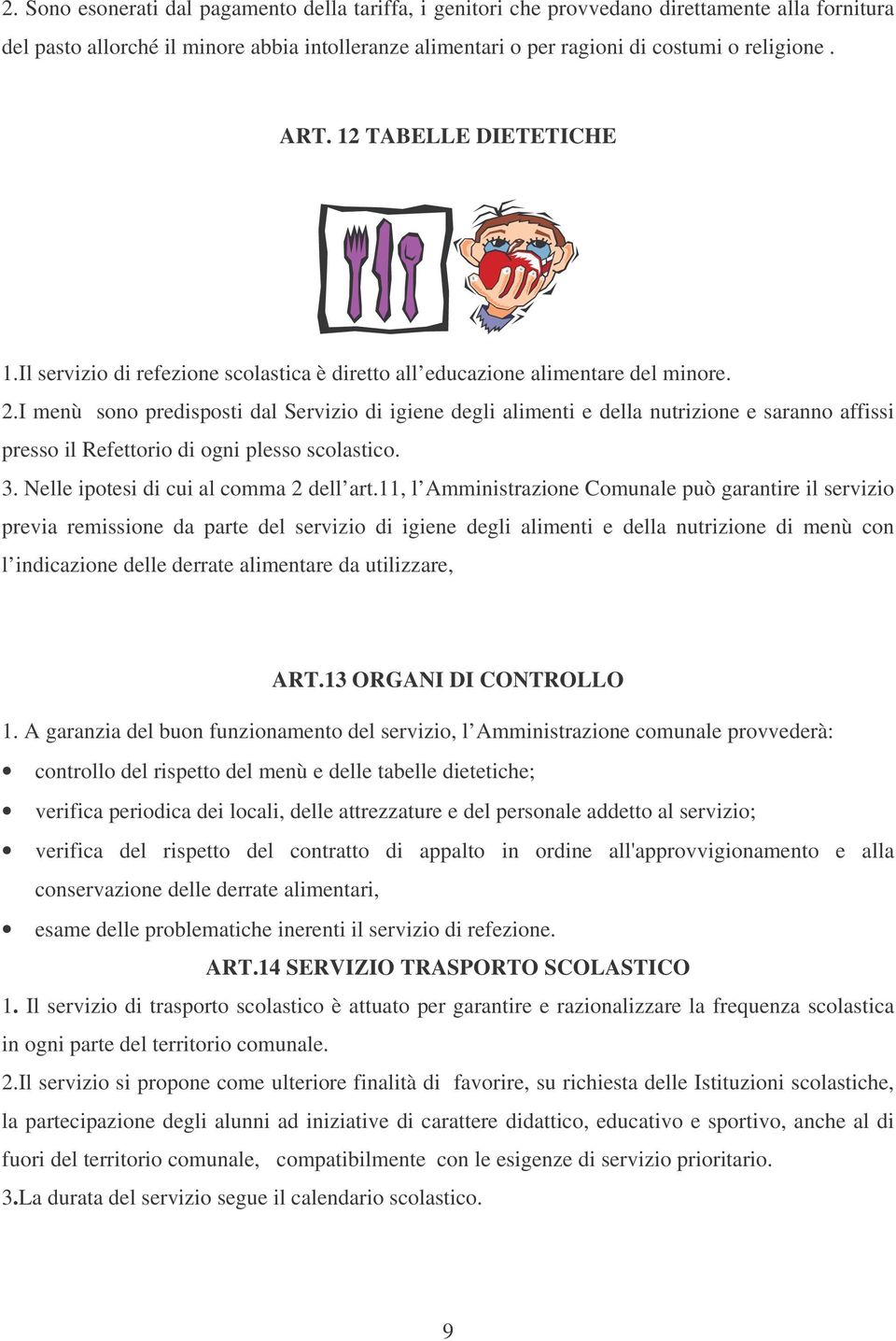 I menù sono predisposti dal Servizio di igiene degli alimenti e della nutrizione e saranno affissi presso il Refettorio di ogni plesso scolastico. 3. Nelle ipotesi di cui al comma 2 dell art.