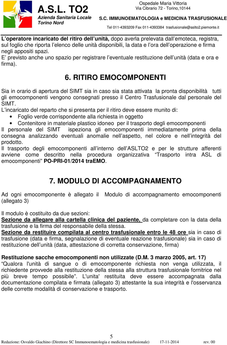 RITIRO EMOCOMPONENTI Sia in orario di apertura del SIMT sia in caso sia stata attivata la pronta disponibilità tutti gli emocomponenti vengono consegnati presso il Centro Trasfusionale dal personale