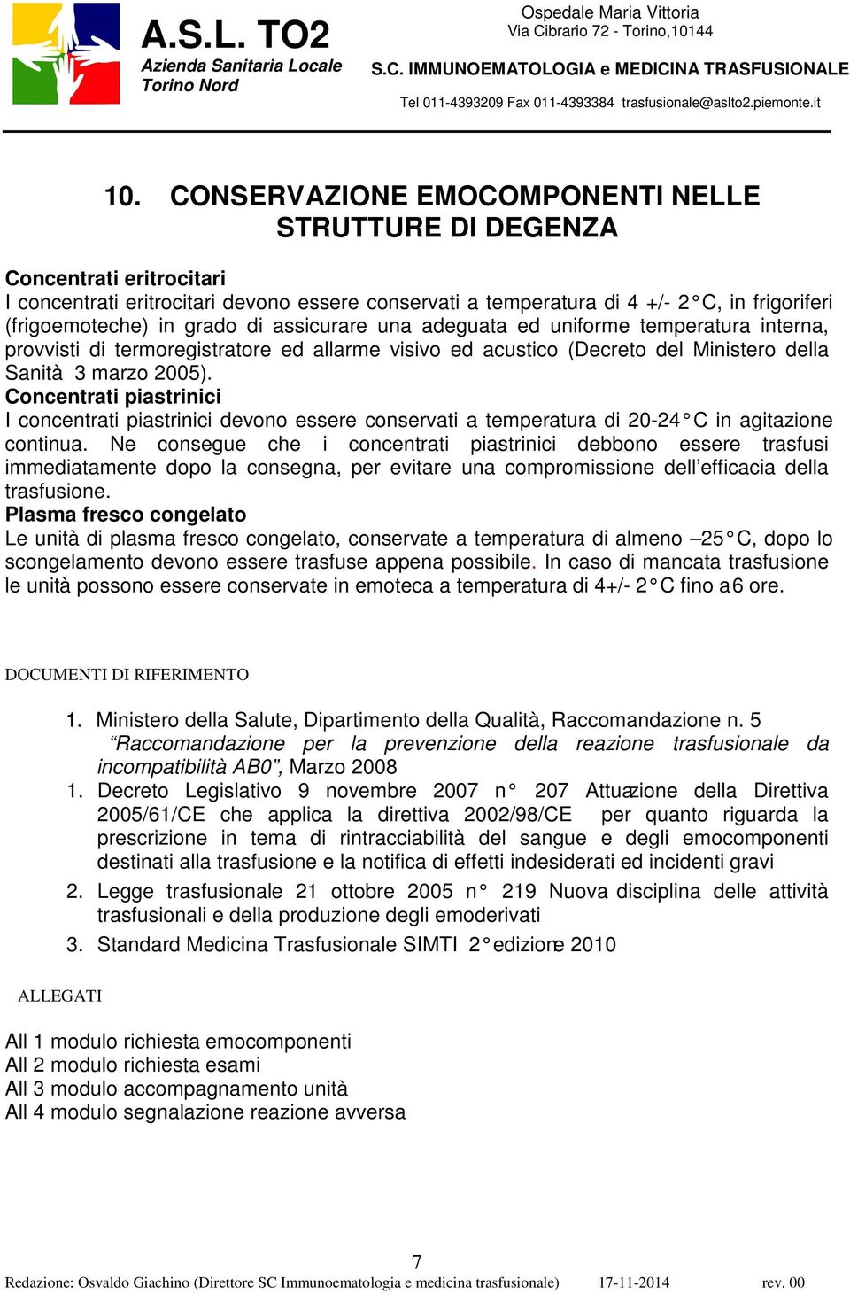 Concentrati piastrinici I concentrati piastrinici devono essere conservati a temperatura di 20-24 C in agitazione continua.