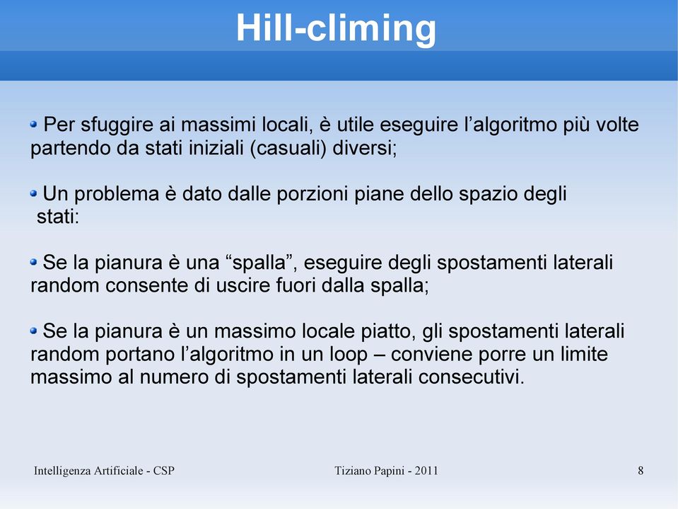 consente di uscire fuori dalla spalla; Se la pianura è un massimo locale piatto, gli spostamenti laterali random portano l algoritmo in