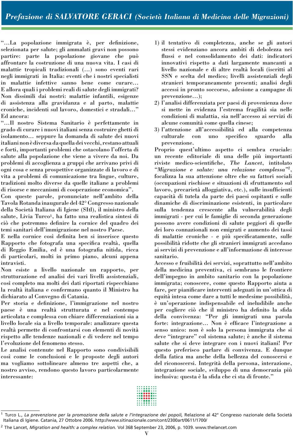 I casi di malattie tropicali tradizionali (...) sono eventi rari negli immigrati in Italia: eventi che i nostri specialisti in malattie infettive sanno bene come curare.