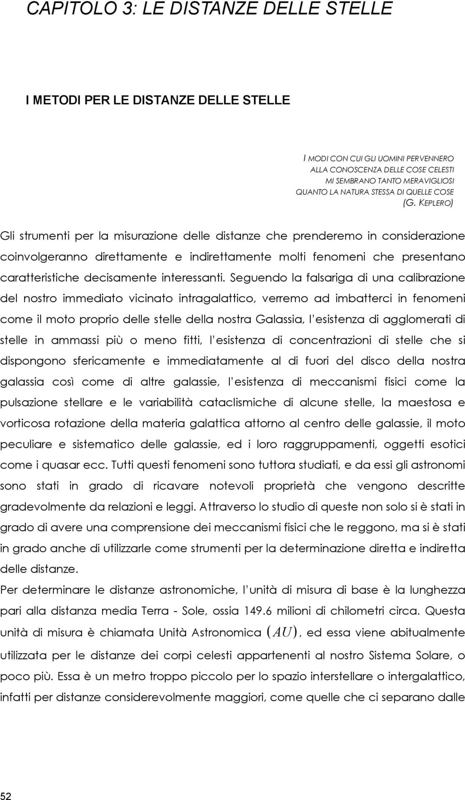 KEPLERO) Gli strumenti per la misurazione delle distanze che prenderemo in considerazione coinvolgeranno direttamente e indirettamente molti fenomeni che presentano caratteristiche decisamente