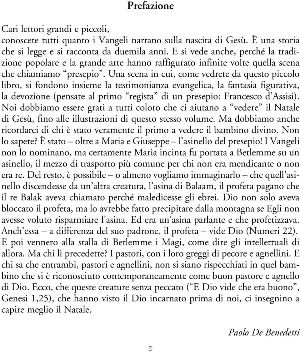 Una scena in cui, come vedrete da questo piccolo libro, si fondono insieme la testimonianza evangelica, la fantasia figurativa, la devozione (pensate al primo regista di un presepio: Francesco d