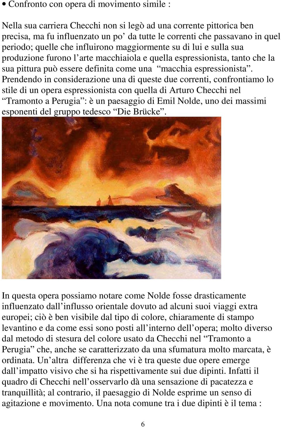 Prendendo in considerazione una di queste due correnti, confrontiamo lo stile di un opera espressionista con quella di Arturo Checchi nel Tramonto a Perugia : è un paesaggio di Emil Nolde, uno dei