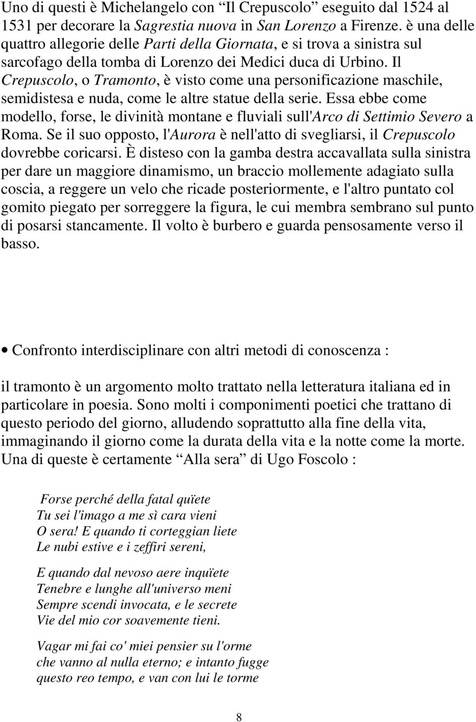 Il Crepuscolo, o Tramonto, è visto come una personificazione maschile, semidistesa e nuda, come le altre statue della serie.