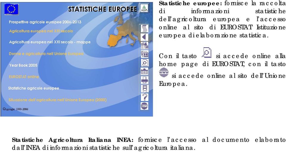 Con il tasto si accede online alla home page di EUROSTAT, con il tasto si accede online al sito dell Unione