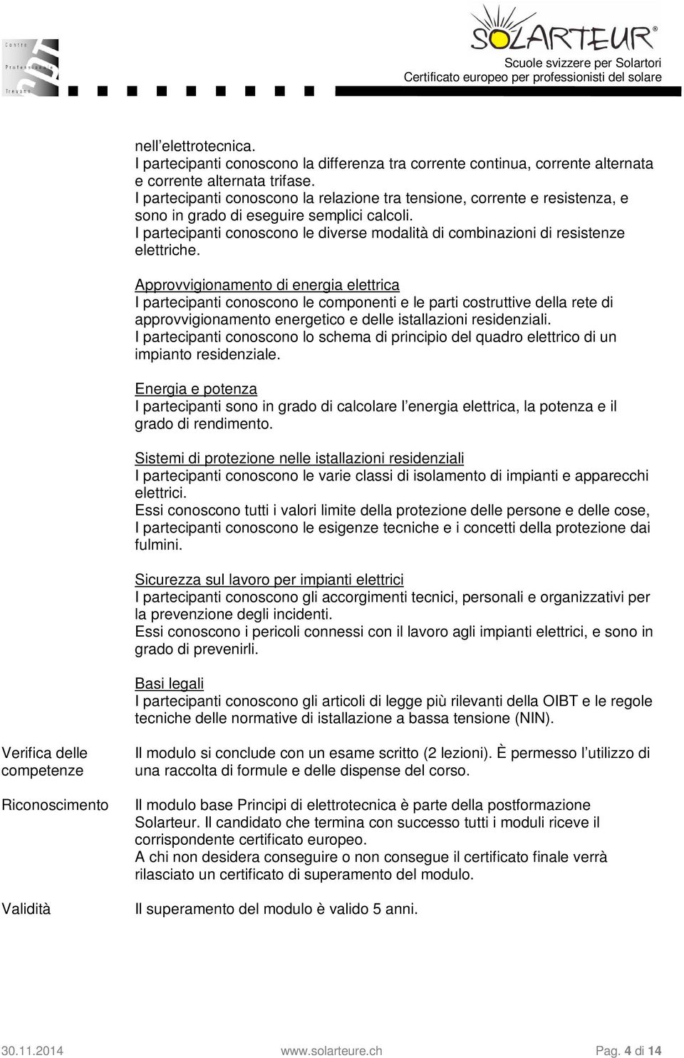 I partecipanti conoscono le diverse modalità di combinazioni di resistenze elettriche.