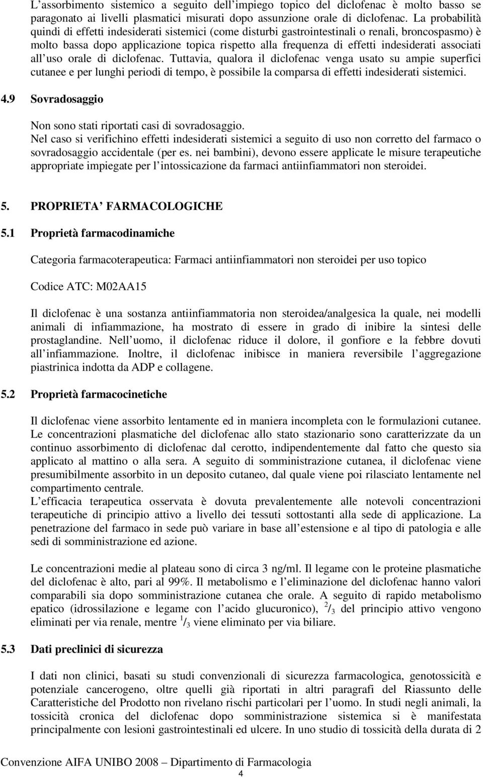 associati all uso orale di diclofenac. Tuttavia, qualora il diclofenac venga usato su ampie superfici cutanee e per lunghi periodi di tempo, è possibile la comparsa di effetti indesiderati sistemici.