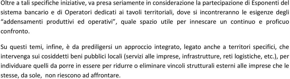 Su questi temi, infine, è da prediligersi un approccio integrato, legato anche a territori specifici, che intervenga sui cosiddetti beni pubblici locali (servizi alle