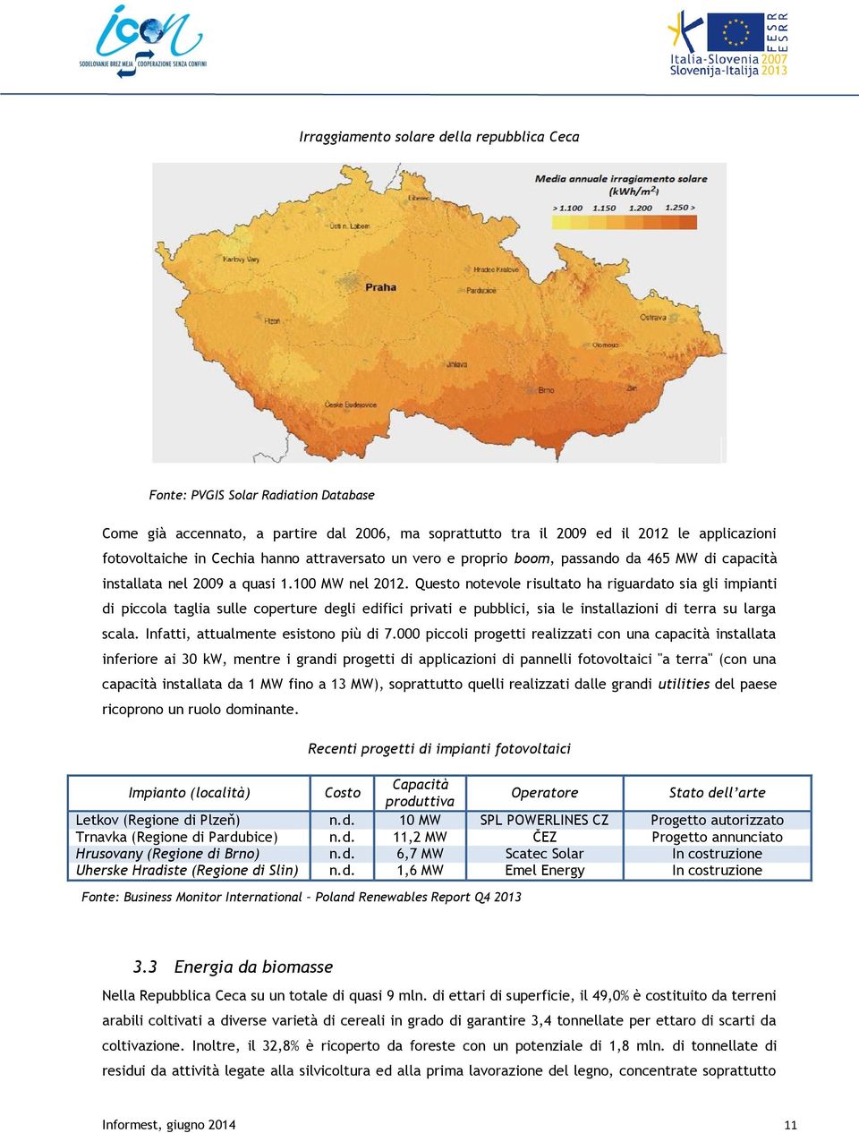 Questo notevole risultato ha riguardato sia gli impianti di piccola taglia sulle coperture degli edifici privati e pubblici, sia le installazioni di terra su larga scala.