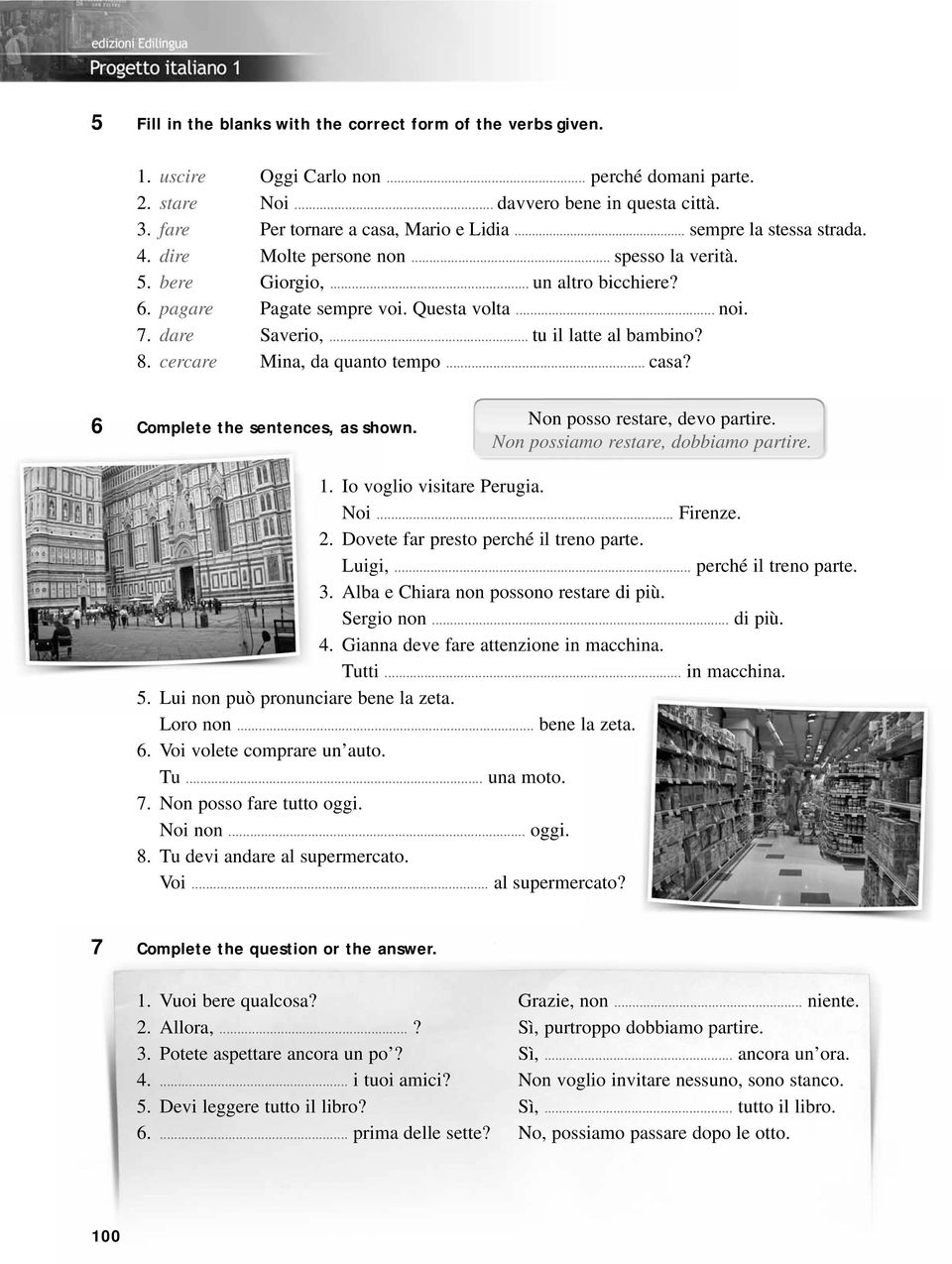 .. tu il latte al bambino? 8. cercare Mina, da quanto tempo... casa? 6 Complete the sentences, as shown. Non posso restare, devo partire. Non possiamo restare, dobbiamo partire. 1.