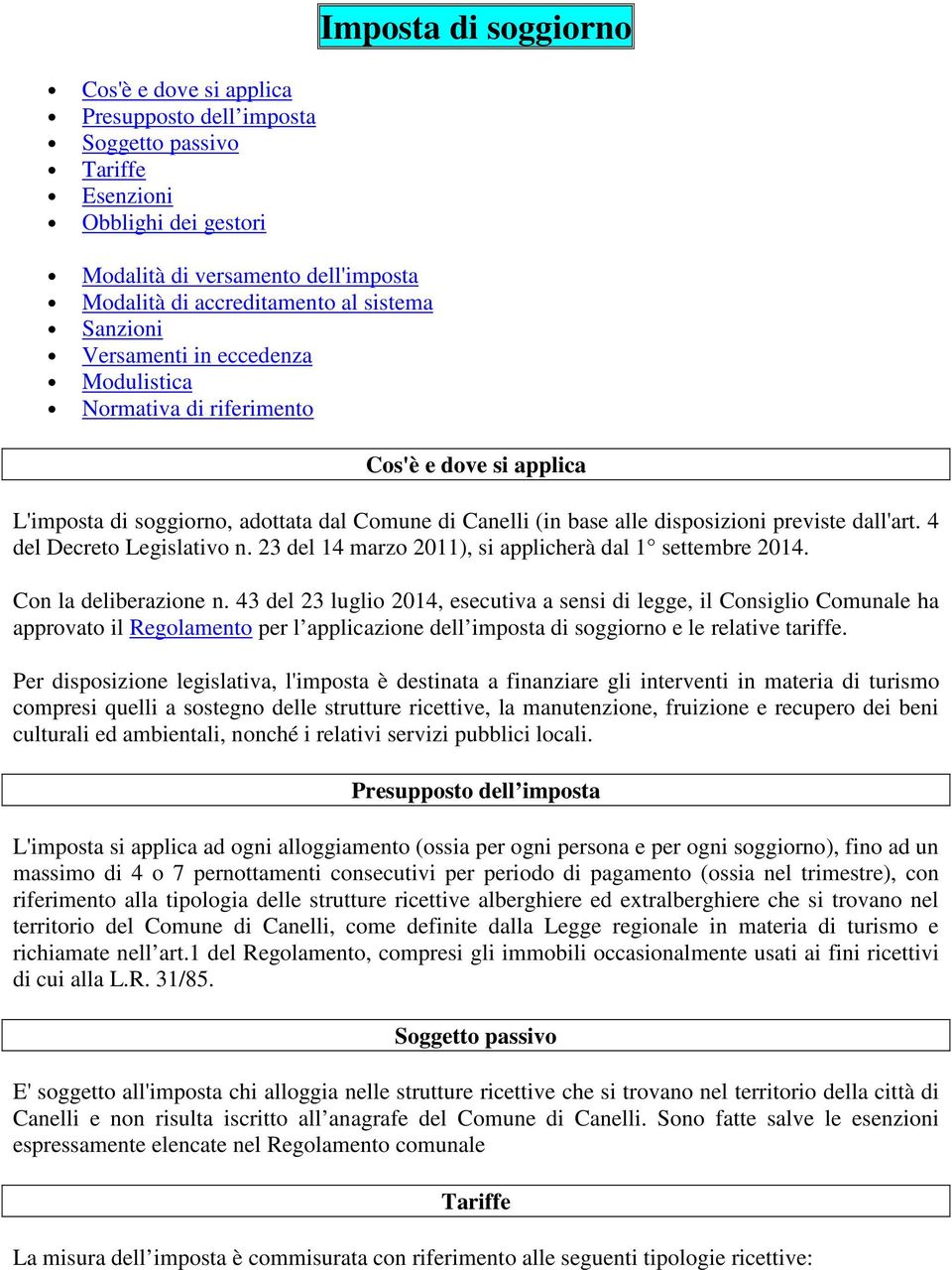 4 del Decreto Legislativo n. 23 del 14 marzo 2011), si applicherà dal 1 settembre 2014. Con la deliberazione n.