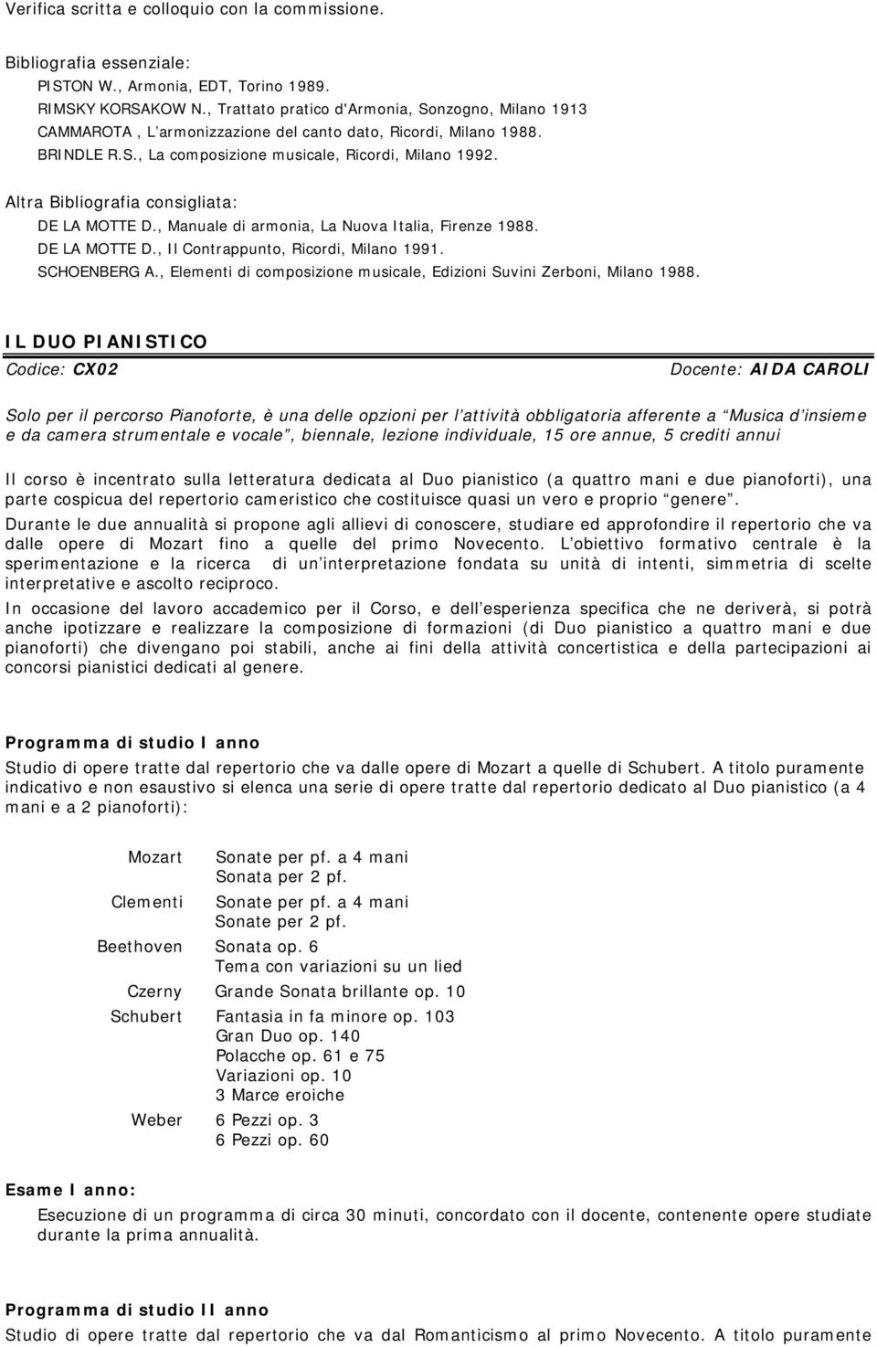 Altra Bibliografia consigliata: DE LA MOTTE D., Manuale di armonia, La Nuova Italia, Firenze 1988. DE LA MOTTE D., Il Contrappunto, Ricordi, Milano 1991. SCHOENBERG A.