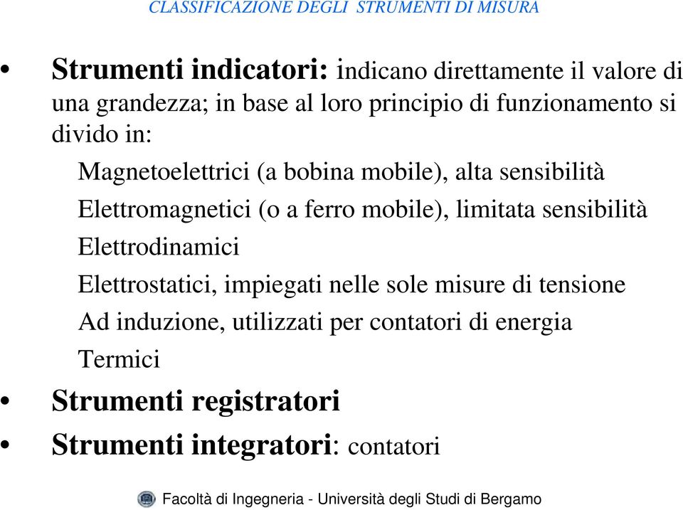 Elettromagnetici (o a ferro mobile), limitata sensibilità Elettrodinamici Elettrostatici, impiegati nelle sole