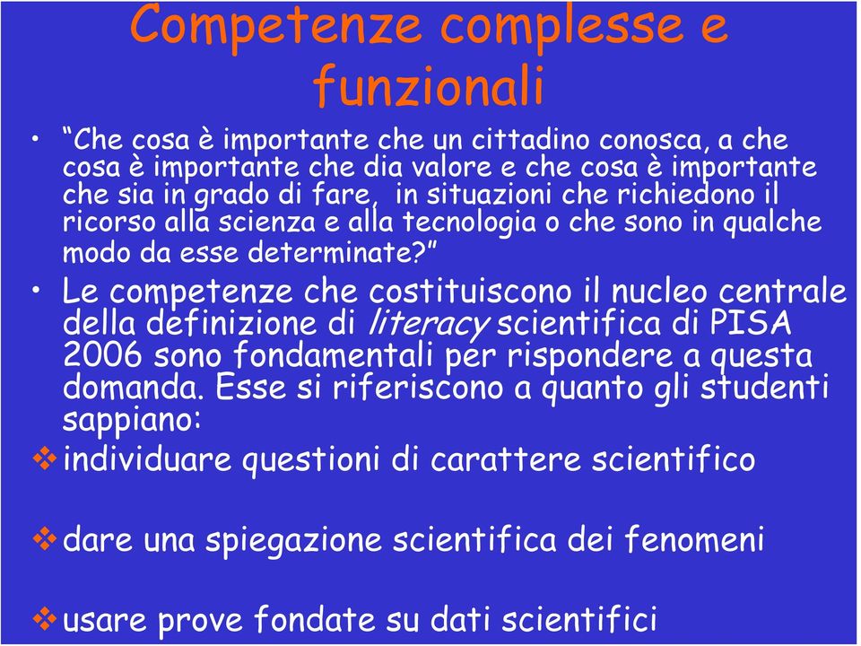 Le competenze che costituiscono il nucleo centrale della definizione di literacy scientifica di PISA 2006 sono fondamentali per rispondere a questa domanda.