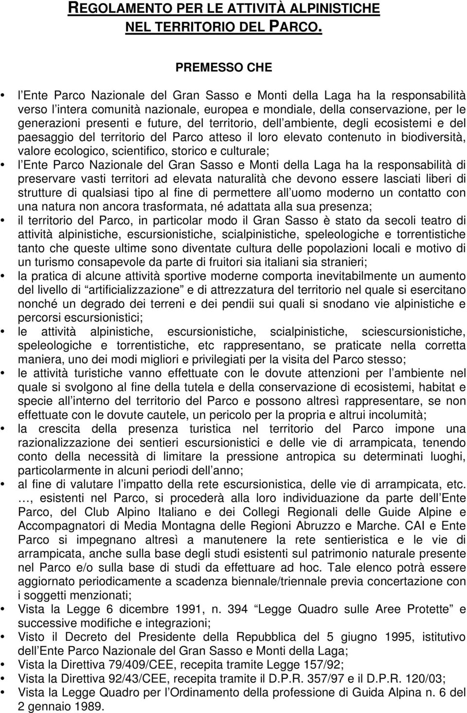 future, del territorio, dell ambiente, degli ecosistemi e del paesaggio del territorio del Parco atteso il loro elevato contenuto in biodiversità, valore ecologico, scientifico, storico e culturale;