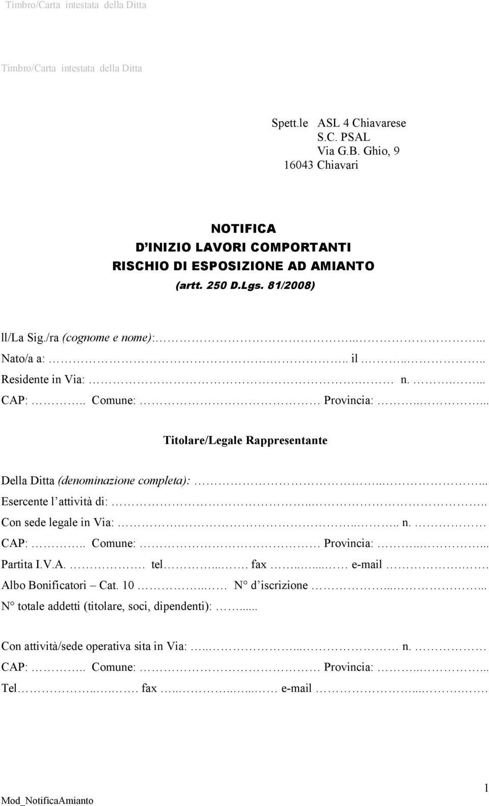 n..... CAP:.. Comune: Provincia:..... Titolare/Legale Rappresentante Della Ditta (denominazione completa):..... Esercente l attività di:.... Con sede legale in Via:..... n. CAP:.. Comune: Provincia:..... Partita I.