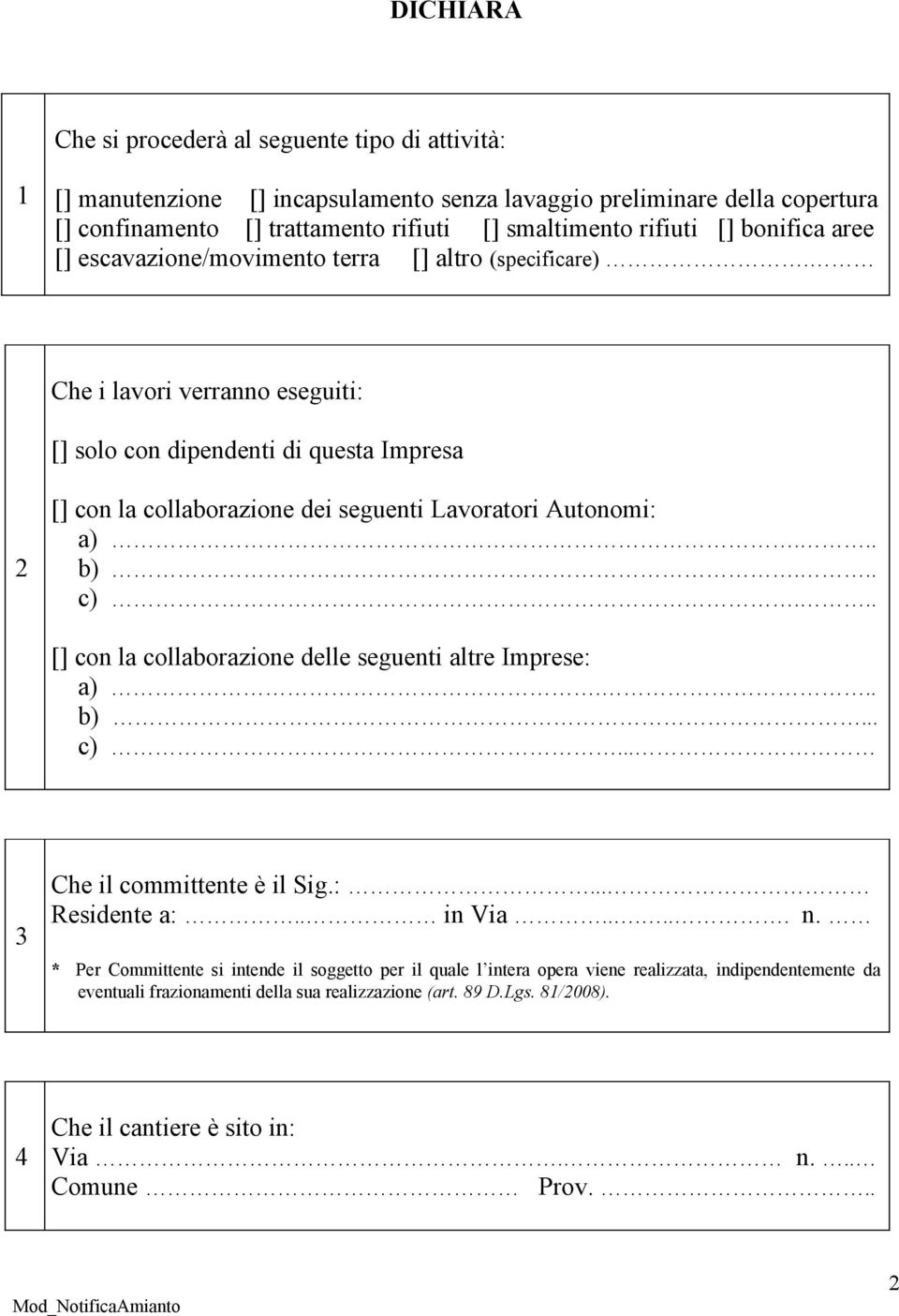 Che i lavori verranno eseguiti: [] solo con dipendenti di questa Impresa 2 [] con la collaborazione dei seguenti Lavoratori Autonomi: a)... b)... c).