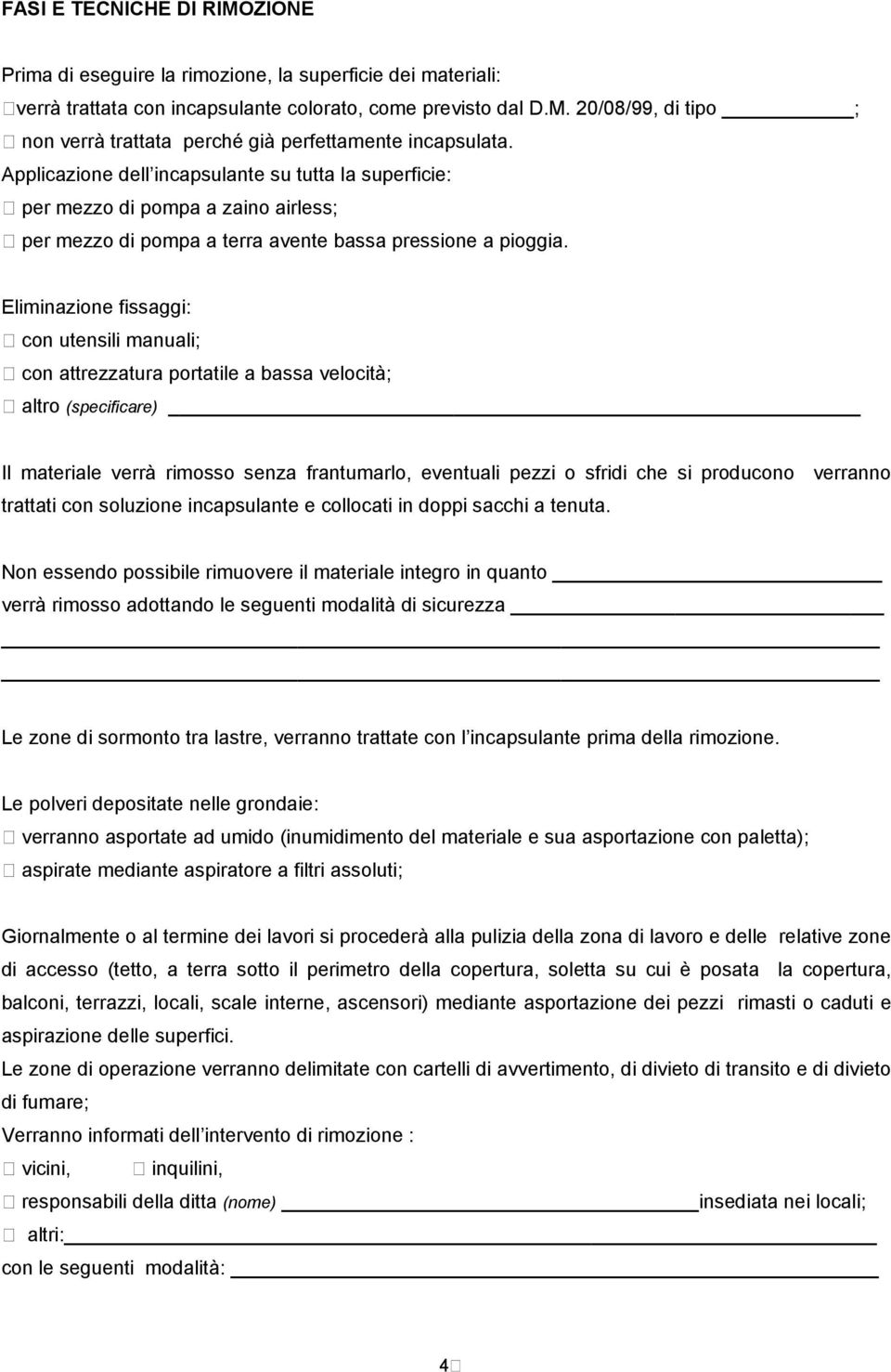 Eliminazione fissaggi: con utensili manuali; con attrezzatura portatile a bassa velocità; altro (specificare) Il materiale verrà rimosso senza frantumarlo, eventuali pezzi o sfridi che si producono