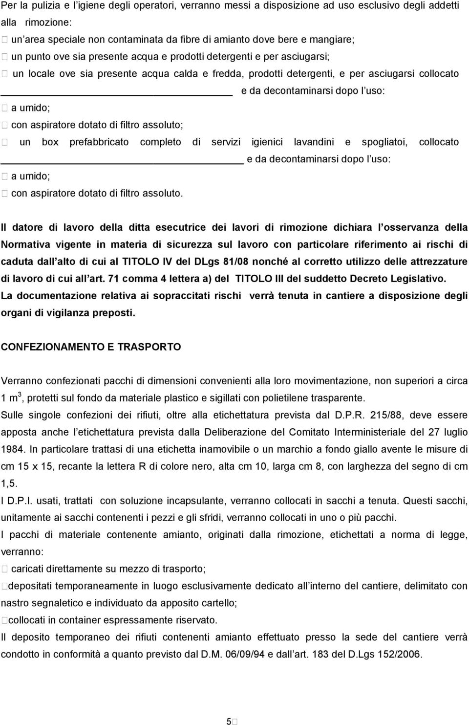 umido; con aspiratore dotato di filtro assoluto; un box prefabbricato completo di servizi igienici lavandini e spogliatoi, collocato e da decontaminarsi dopo l uso: a umido; con aspiratore dotato di