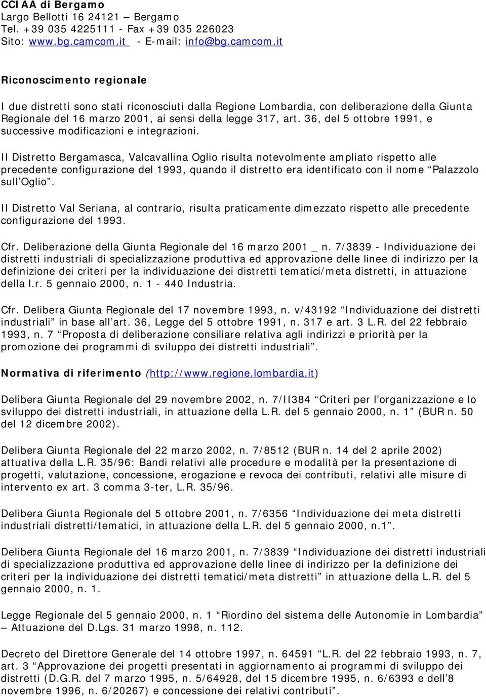 it Riconoscimento regionale I due distretti sono stati riconosciuti dalla Regione Lombardia, con deliberazione della Giunta Regionale del 16 marzo 2001, ai sensi della legge 317, art.