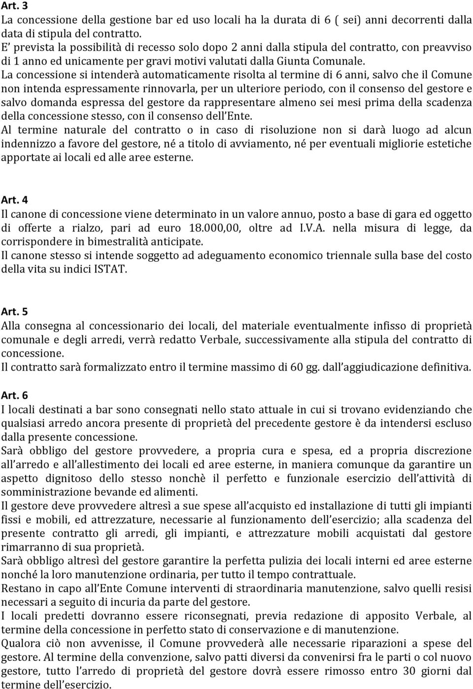 La concessione si intenderà automaticamente risolta al termine di 6 anni, salvo che il Comune non intenda espressamente rinnovarla, per un ulteriore periodo, con il consenso del gestore e salvo