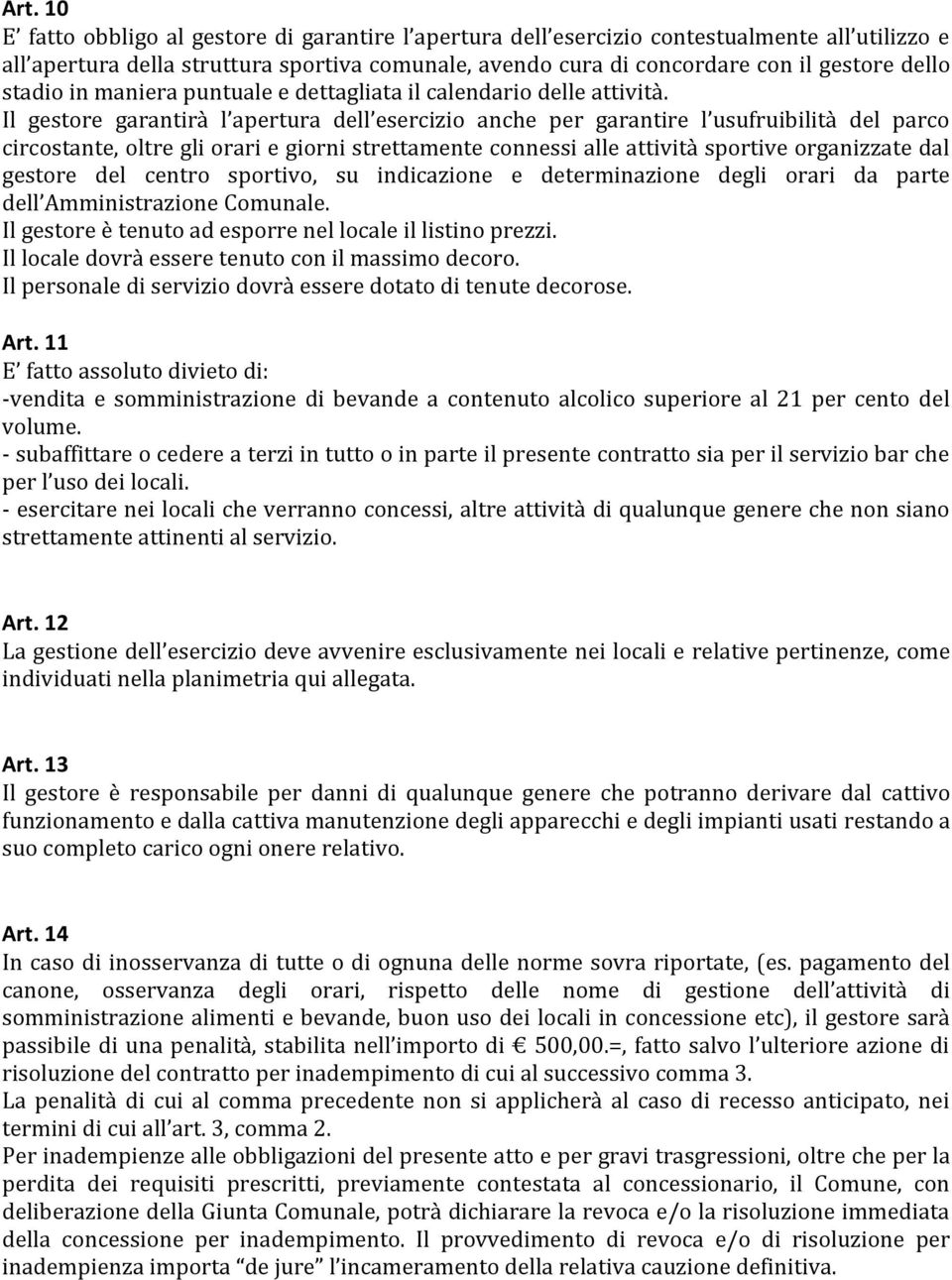 Il gestore garantirà l apertura dell esercizio anche per garantire l usufruibilità del parco circostante, oltre gli orari e giorni strettamente connessi alle attività sportive organizzate dal gestore