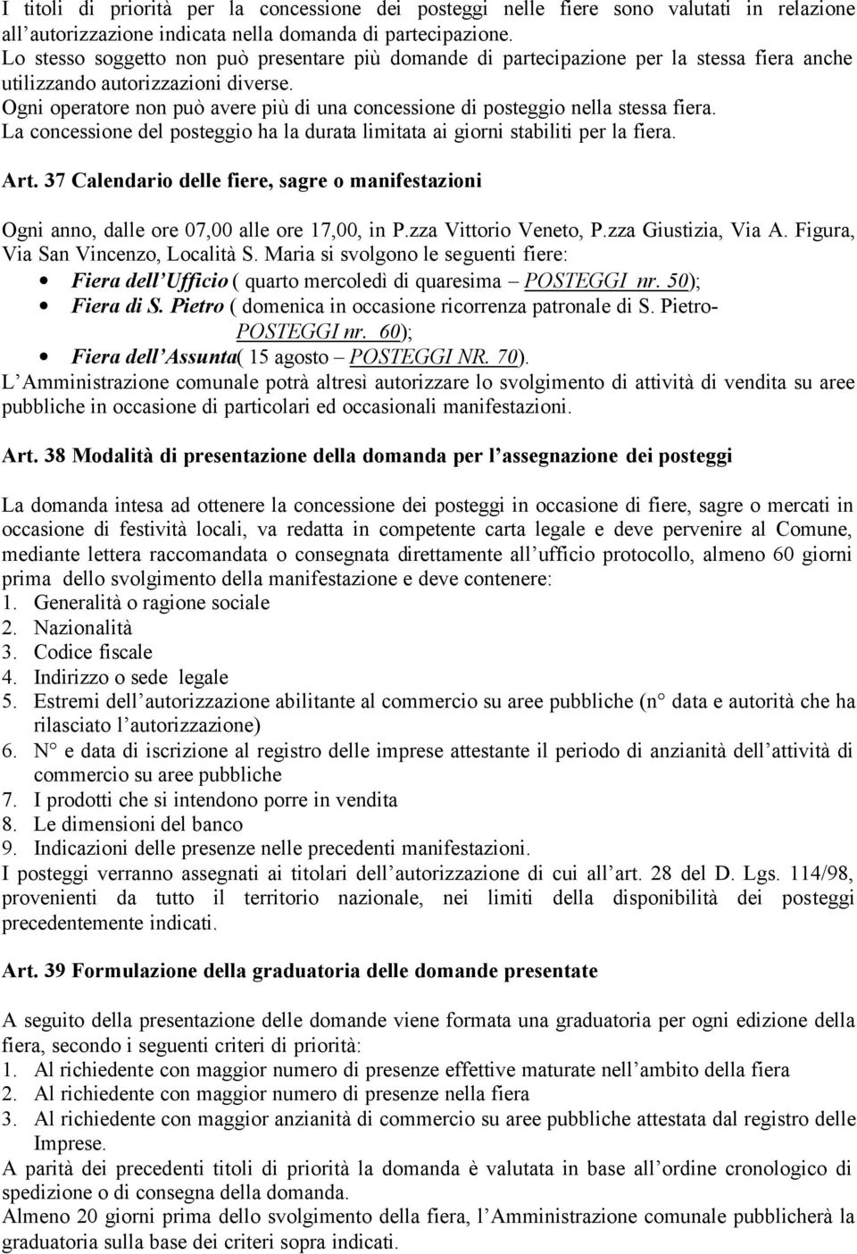 Ogni operatore non può avere più di una concessione di posteggio nella stessa fiera. La concessione del posteggio ha la durata limitata ai giorni stabiliti per la fiera. Art.