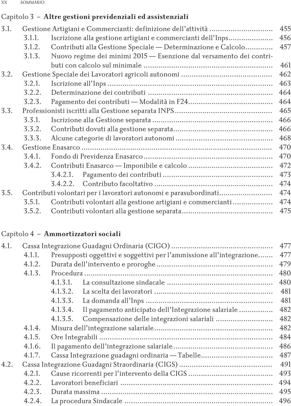 .. 462 3.2.1. Iscrizioneall Inps... 463 3.2.2. Determinazionedeicontributi... 464 3.2.3. Pagamentodeicontributi ModalitàinF24... 464 3.3. ProfessionistiiscrittiallaGestioneseparataINPS... 465 3.3.1. IscrizioneallaGestioneseparata.