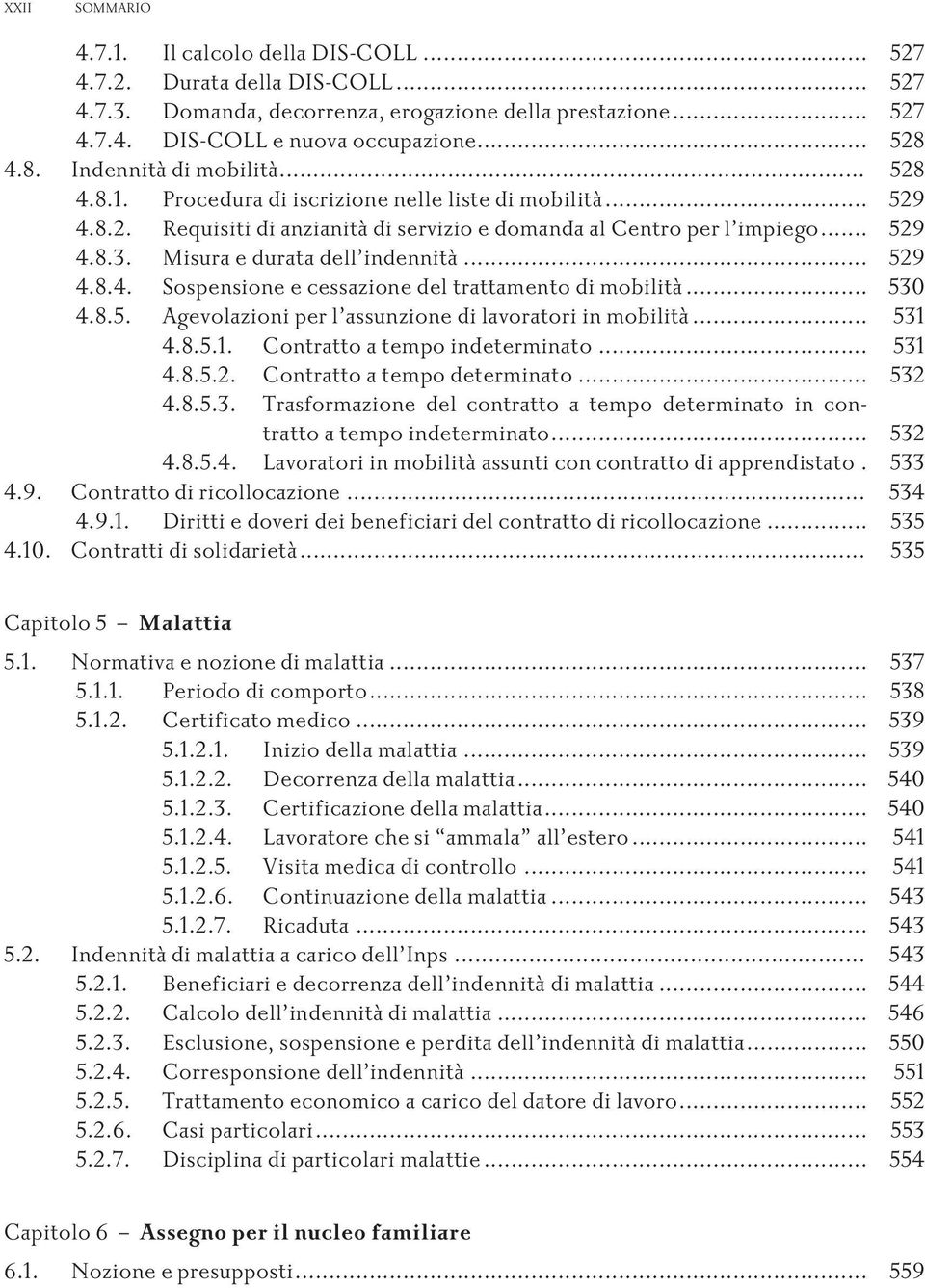 Misuraeduratadell indennità... 529 4.8.4. Sospensioneecessazionedeltrattamentodimobilità... 530 4.8.5. Agevolazioniperl assunzionedilavoratoriinmobilità... 531 4.8.5.1. Contrattoatempoindeterminato.