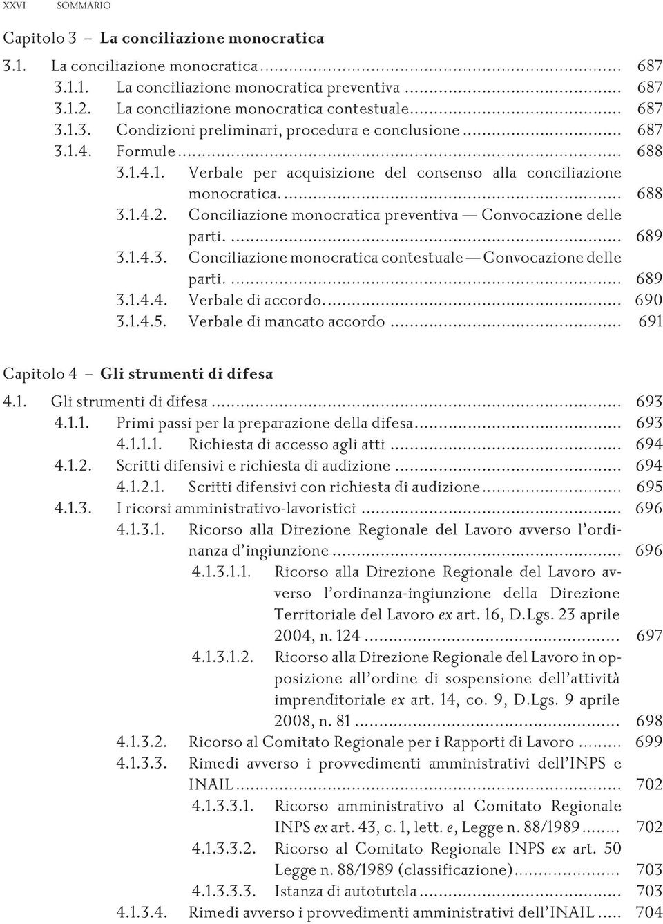 .. 689 3.1.4.4. Verbalediaccordo... 690 3.1.4.5. Verbaledimancatoaccordo... 691 Capitolo4 Glistrumentididifesa 4.1. Glistrumentididifesa... 693 4.1.1. Primipassiperlapreparazionedelladifesa... 693 4.1.1.1. Richiestadiaccessoagliatti.