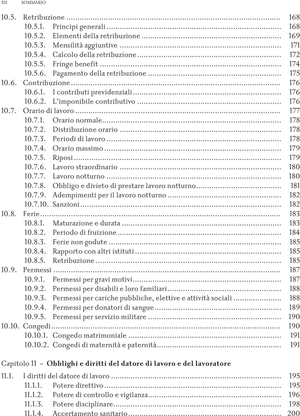 .. 178 10.7.2. Distribuzioneorario... 178 10.7.3. Periodidilavoro... 178 10.7.4. Orariomassimo... 179 10.7.5. Riposi... 179 10.7.6. Lavorostraordinario... 180 10.7.7. Lavoronotturno... 180 10.7.8. Obbligoedivietodiprestarelavoronotturno.