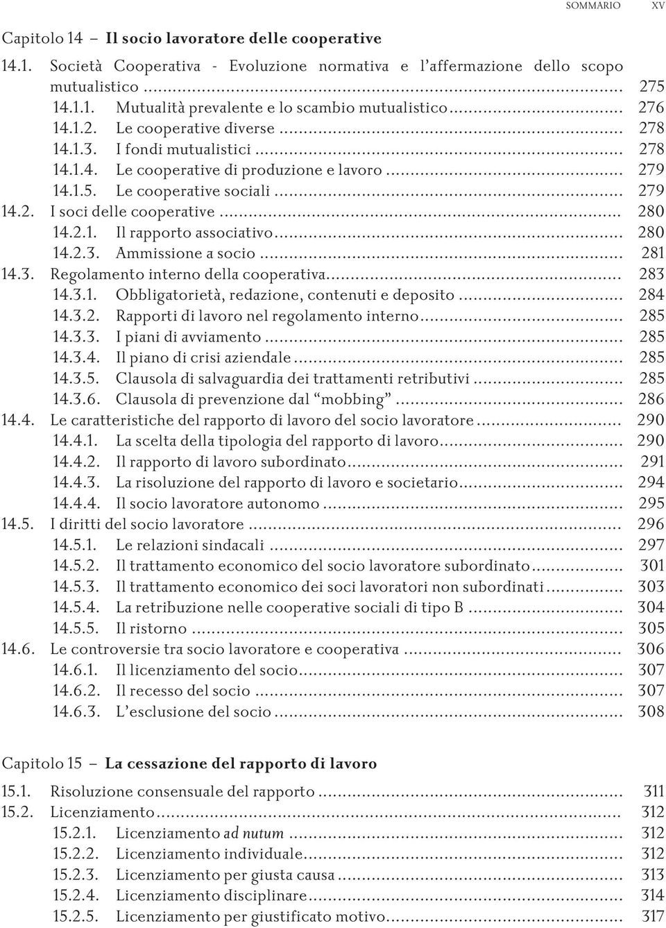 2.1. Ilrapportoassociativo... 280 14.2.3. Ammissioneasocio... 281 14.3. Regolamentointernodellacooperativa... 283 14.3.1. Obbligatorietà,redazione,contenutiedeposito... 284 14.3.2. Rapportidilavoronelregolamentointerno.