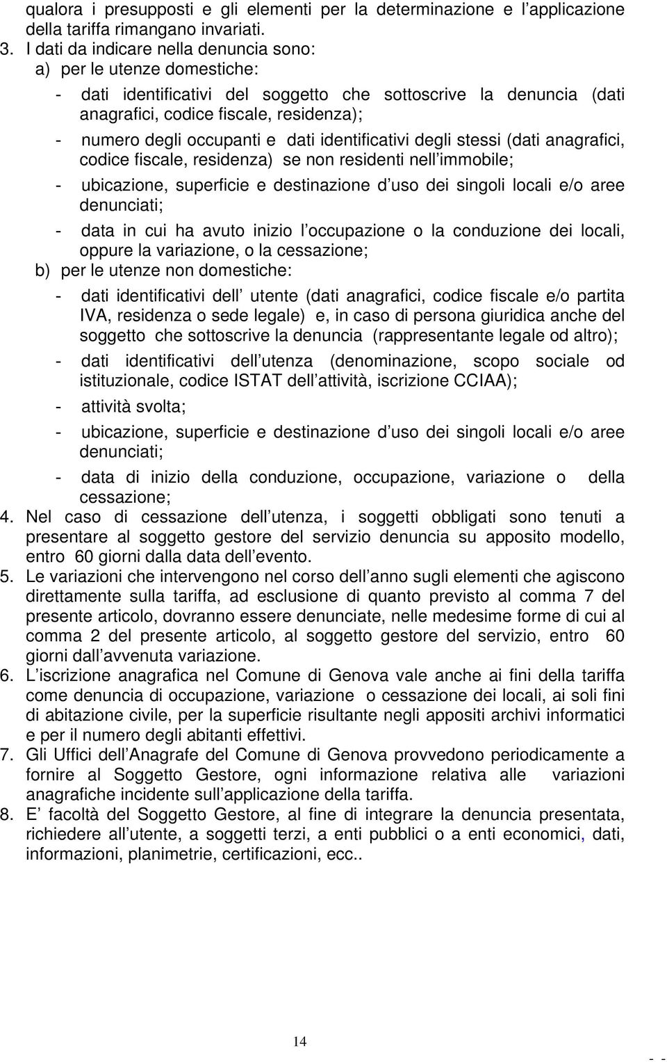 occupanti e dati identificativi degli stessi (dati anagrafici, codice fiscale, residenza) se non residenti nell immobile; - ubicazione, superficie e destinazione d uso dei singoli locali e/o aree