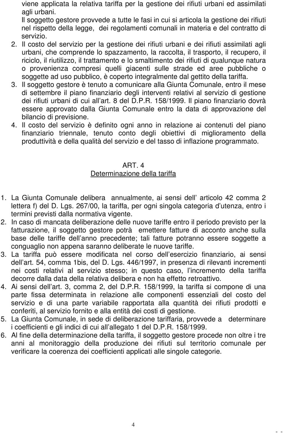 Il costo del servizio per la gestione dei rifiuti urbani e dei rifiuti assimilati agli urbani, che comprende lo spazzamento, la raccolta, il trasporto, il recupero, il riciclo, il riutilizzo, il