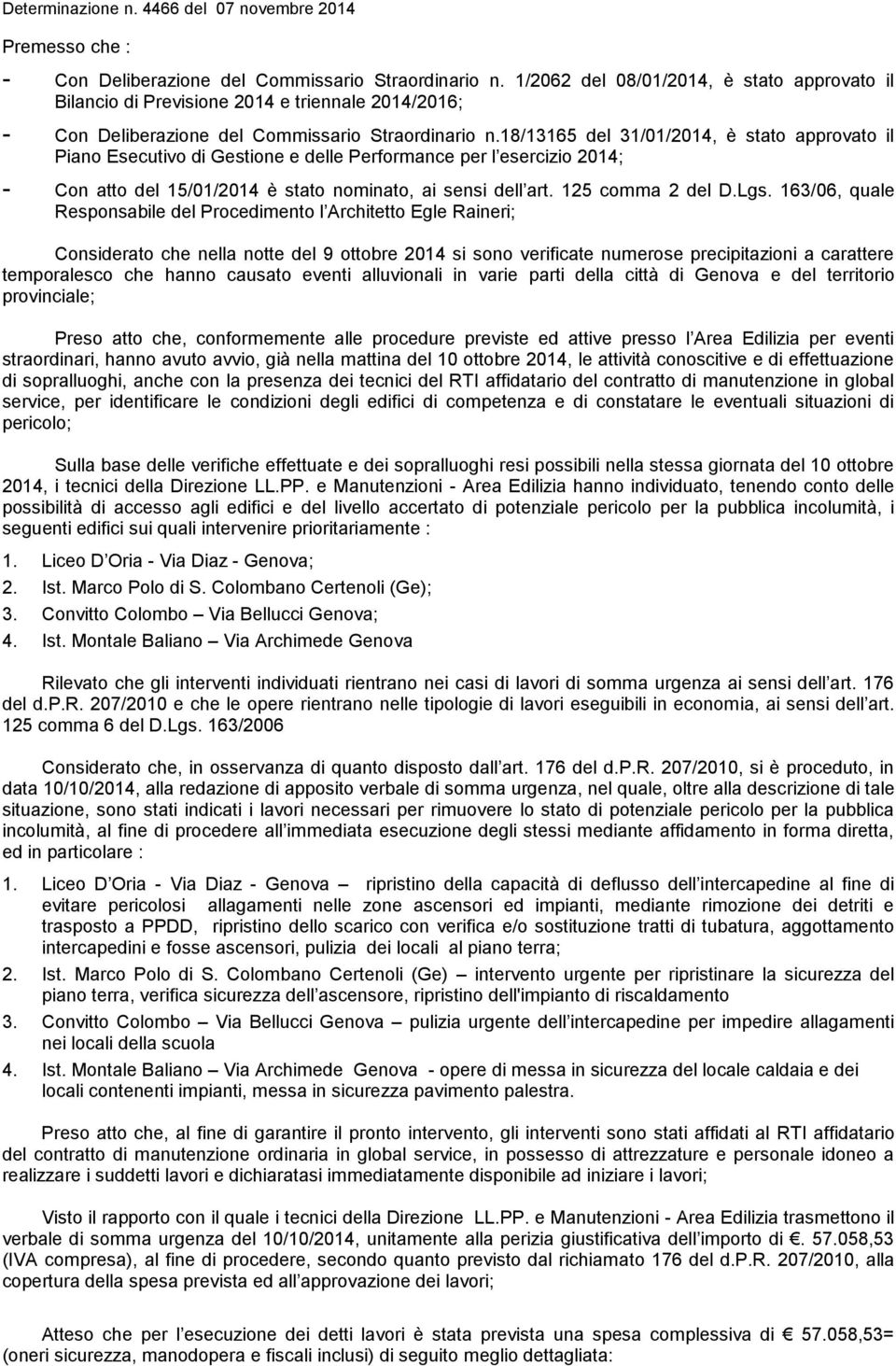 18/13165 del 31/01/2014, è stato approvato il Piano Esecutivo di Gestione e delle Performance per l esercizio 2014; - Con atto del 15/01/2014 è stato nominato, ai sensi dell art. 125 comma 2 del D.