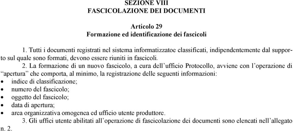 La formazione di un nuovo fascicolo, a cura dell ufficio Protocollo, avviene con l operazione di apertura che comporta, al minimo, la registrazione delle seguenti