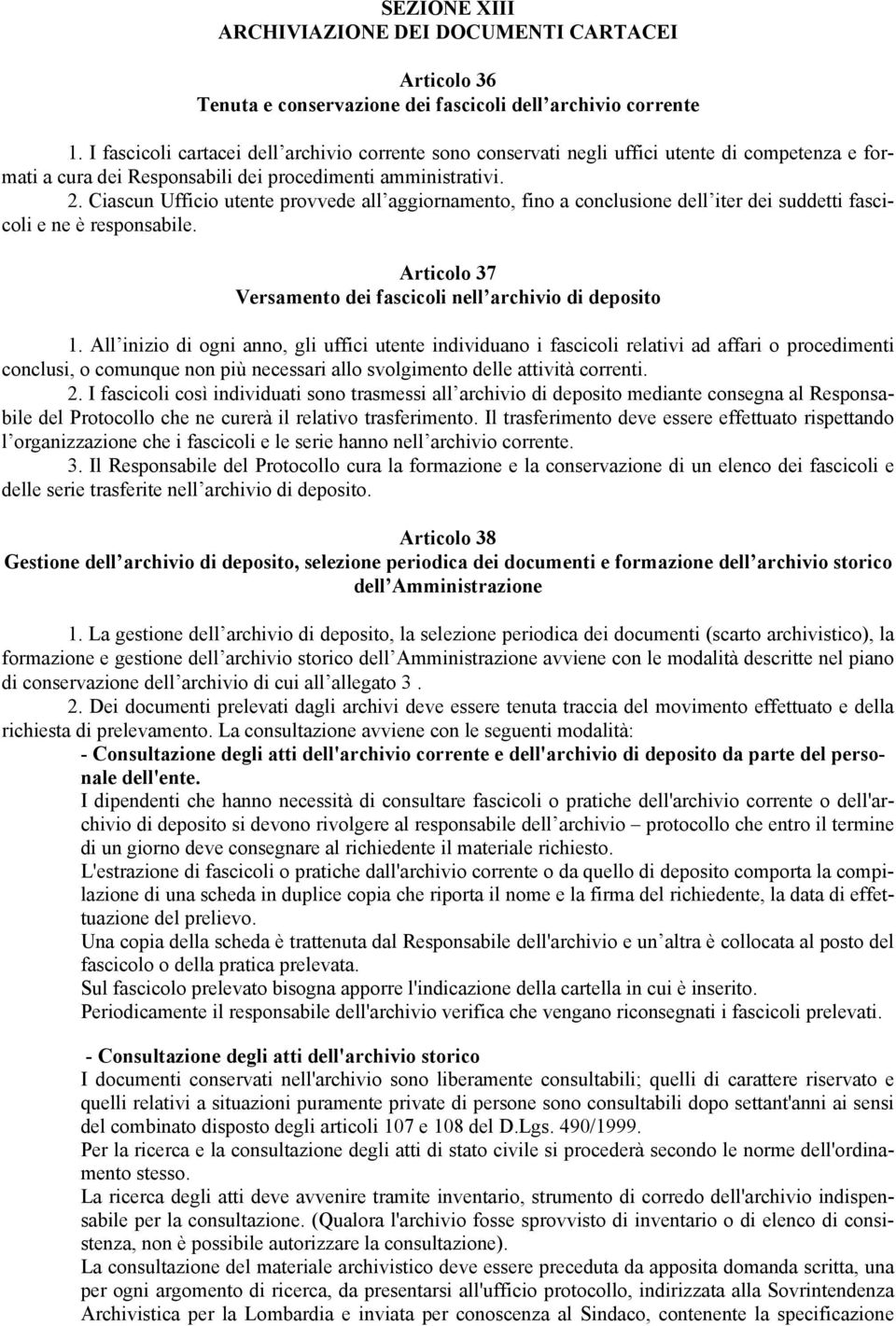 Ciascun Ufficio utente provvede all aggiornamento, fino a conclusione dell iter dei suddetti fascicoli e ne è responsabile. Articolo 37 Versamento dei fascicoli nell archivio di deposito 1.