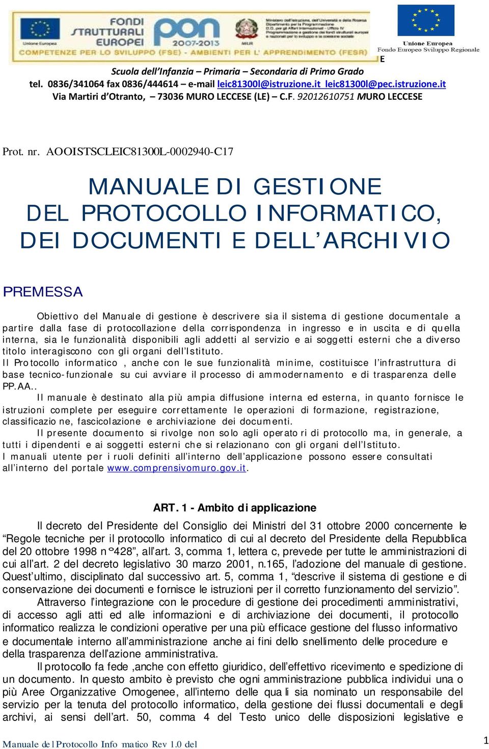 documentale a partire dalla fase di protocollazione della corrispondenza in ingresso e in uscita e di quella interna, sia le funzionalità disponibili agli addetti al servizio e ai soggetti esterni