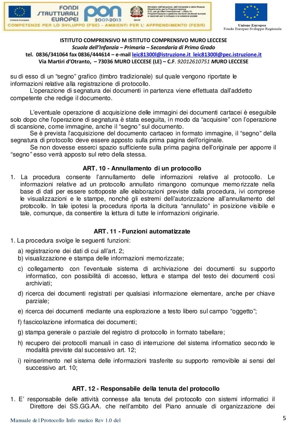 L eventuale operazione di acquisizione delle immagini dei documenti cartacei è eseguibile solo dopo che l operazione di segnatura è stata eseguita, in modo da acquisire con l operazione di scansione,