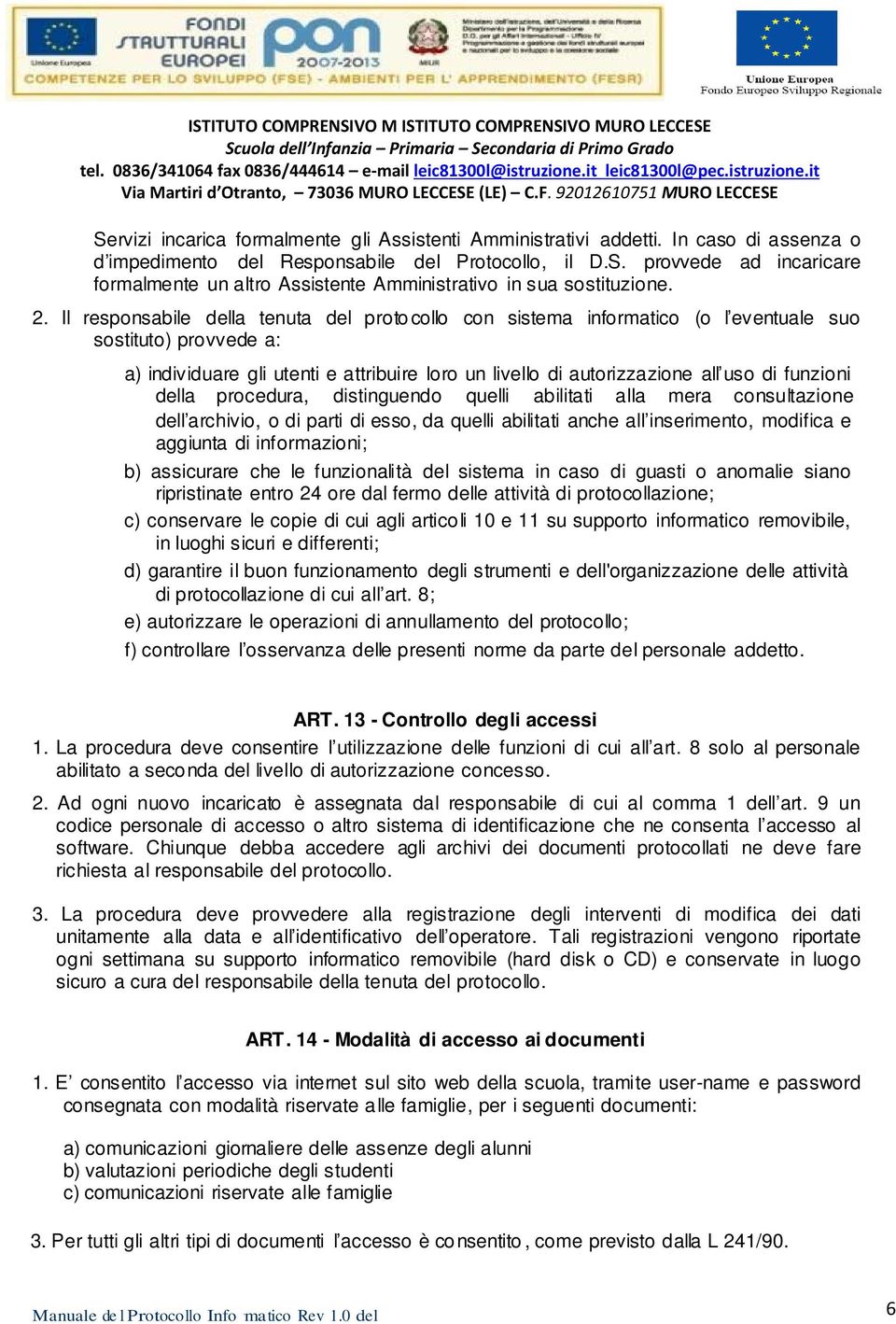 funzioni della procedura, distinguendo quelli abilitati alla mera consultazione dell archivio, o di parti di esso, da quelli abilitati anche all inserimento, modifica e aggiunta di informazioni; b)